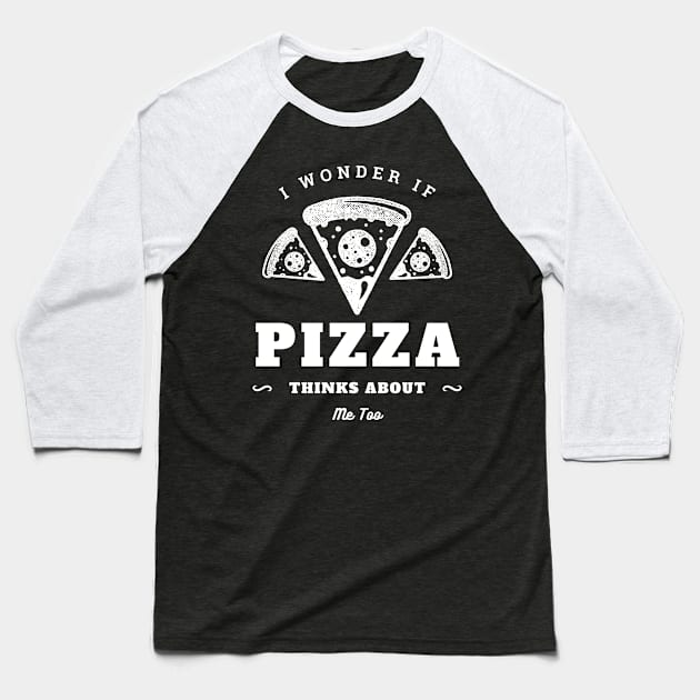 I Wonder If Pizza Thinks About Me Too Baseball T-Shirt by Lasso Print